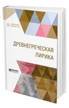 Обложка книги ДРЕВНЕГРЕЧЕСКАЯ ЛИРИКА Пер. Блуменау Л. В., Вересаев В. В., Усов Д. С., Апт С. К., Зелинский Ф. Ф., Пушкин А. С., Латышев В. В., Печерин В. С., Дашков Д. В., Ломоносов М. В., Державин Г. Р., Львов Н. А., Гнедич Н. И., Мей Л. А. 