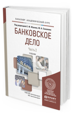 Обложка книги БАНКОВСКОЕ ДЕЛО В 2 Ч. ЧАСТЬ 2 Жуков Е.Ф. - Отв. ред., Соколов Ю.А. - Отв. ред. Учебник