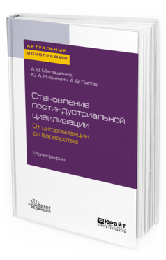 Обложка книги СТАНОВЛЕНИЕ ПОСТИНДУСТРИАЛЬНОЙ ЦИВИЛИЗАЦИИ: ОТ ЦИФРОВИЗАЦИИ ДО ВАРВАРСТВА Малашенко А. В., Нисневич Ю. А., Рябов А. В. Монография