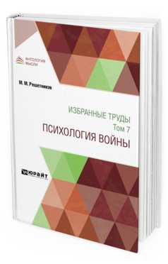 Обложка книги ИЗБРАННЫЕ ТРУДЫ В 7 Т. ТОМ 7. ПСИХОЛОГИЯ ВОЙНЫ Решетников М. М. 