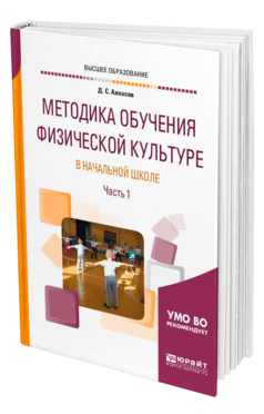 Обложка книги МЕТОДИКА ОБУЧЕНИЯ ФИЗИЧЕСКОЙ КУЛЬТУРЕ В НАЧАЛЬНОЙ ШКОЛЕ В 2 Ч. ЧАСТЬ 1 Алхасов Д. С. Учебное пособие