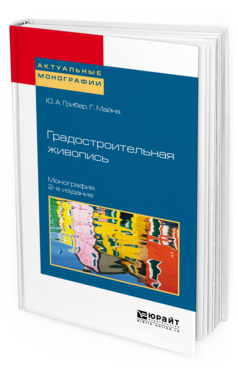 Обложка книги ГРАДОСТРОИТЕЛЬНАЯ ЖИВОПИСЬ Грибер Ю. А., Майна Г. .. Монография