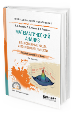Обложка книги МАТЕМАТИЧЕСКИЙ АНАЛИЗ. ВЕЩЕСТВЕННЫЕ ЧИСЛА И ПОСЛЕДОВАТЕЛЬНОСТИ Садовничая И. В., Фоменко Т. Н., Хорошилова Е. В., Ильин В. А. ; Под общ. ред. Ильина В.А. Учебное пособие