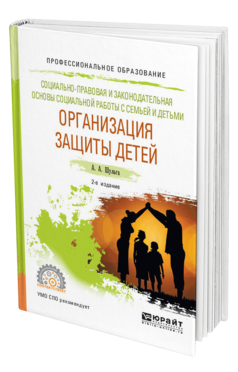 Обложка книги СОЦИАЛЬНО-ПРАВОВАЯ И ЗАКОНОДАТЕЛЬНАЯ ОСНОВЫ СОЦИАЛЬНОЙ РАБОТЫ С СЕМЬЕЙ И ДЕТЬМИ: ОРГАНИЗАЦИЯ ЗАЩИТЫ ДЕТЕЙ Шульга А. А. Учебное пособие