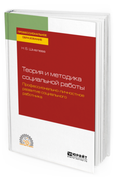 Обложка книги ТЕОРИЯ И МЕТОДИКА СОЦИАЛЬНОЙ РАБОТЫ. ПРОФЕССИОНАЛЬНО-ЛИЧНОСТНОЕ РАЗВИТИЕ СОЦИАЛЬНОГО РАБОТНИКА Шмелева Н. Б. Учебное пособие