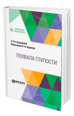 Обложка книги ПОХВАЛА ГЛУПОСТИ Роттердамский Э. ; Пер. Ардашев П. Н. 