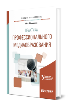 Обложка книги ПРАКТИКА ПРОФЕССИОНАЛЬНОГО МЕДИАОБРАЗОВАНИЯ Мясникова М. А. Учебное пособие