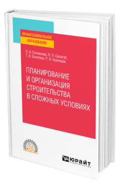 Обложка книги ПЛАНИРОВАНИЕ И ОРГАНИЗАЦИЯ СТРОИТЕЛЬСТВА В СЛОЖНЫХ УСЛОВИЯХ Сотникова О. А., Салогуб Л. П., Богатова Т. В., Кузнецов Р. Н. Учебное пособие