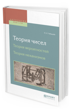 Обложка книги ТЕОРИЯ ЧИСЕЛ. ТЕОРИЯ ВЕРОЯТНОСТЕЙ. ТЕОРИЯ МЕХАНИЗМОВ Чебышёв П.Л. 