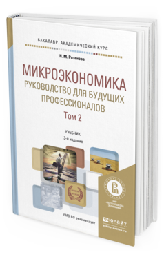 Обложка книги МИКРОЭКОНОМИКА. РУКОВОДСТВО ДЛЯ БУДУЩИХ ПРОФЕССИОНАЛОВ В 2 Т. ТОМ 2 Розанова Н.М. Учебник