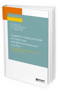 Обложка книги СУДЕБНО-МЕДИЦИНСКАЯ ЭКСПЕРТИЗА ПРОФЕССИОНАЛЬНЫХ ОШИБОК В АКУШЕРСТВЕ-ГИНЕКОЛОГИИ И НЕОНАТОЛОГИИ Баринов Е. Х., Ромодановский П. О., Терентьева Л. В., Черкалина Е. Н. Учебное пособие