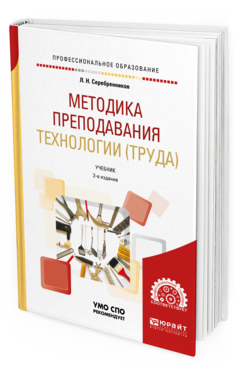Обложка книги МЕТОДИКА ПРЕПОДАВАНИЯ ТЕХНОЛОГИИ (ТРУДА) Серебренников Л. Н. Учебник