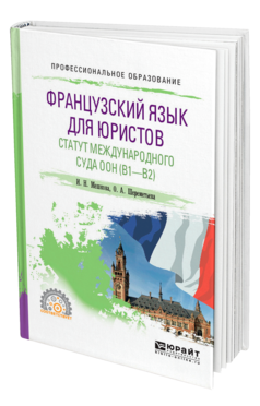 Обложка книги ФРАНЦУЗСКИЙ ЯЗЫК ДЛЯ ЮРИСТОВ. СТАТУТ МЕЖДУНАРОДНОГО СУДА ООН (B1-B2) Мешкова И. Н., Шереметьева О. А. Учебное пособие