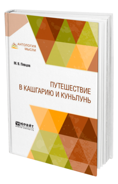 Обложка книги ПУТЕШЕСТВИЕ В КАШГАРИЮ И КУНЬЛУНЬ Певцов М. В. 