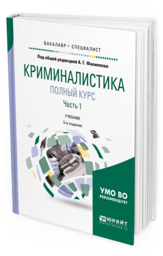Обложка книги КРИМИНАЛИСТИКА. ПОЛНЫЙ КУРС В 2 Ч. ЧАСТЬ 1 Филиппов А.Г. - под общ. ред. Учебник