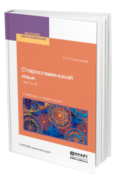 Обложка книги СТАРОСЛАВЯНСКИЙ ЯЗЫК В 2 Ч. ЧАСТЬ 2 Селищев А. М. Учебник и практикум