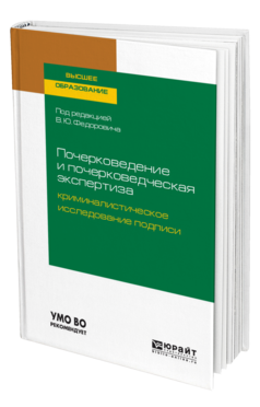 Обложка книги ПОЧЕРКОВЕДЕНИЕ И ПОЧЕРКОВЕДЧЕСКАЯ ЭКСПЕРТИЗА: КРИМИНАЛИСТИЧЕСКОЕ ИССЛЕДОВАНИЕ ПОДПИСИ Под общ. ред. Федоровича В.Ю. Учебное пособие