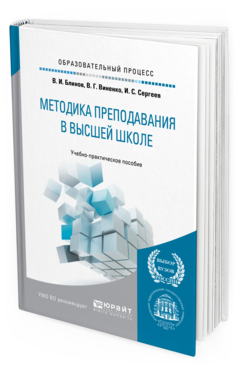 Обложка книги МЕТОДИКА ПРЕПОДАВАНИЯ В ВЫСШЕЙ ШКОЛЕ Блинов В. И., Виненко В. Г., Сергеев И. С. Учебно-практическое пособие