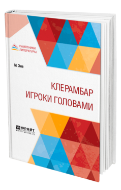 Обложка книги КЛЕРАМБАР. ИГРОКИ ГОЛОВАМИ Эме М. ; Пер. Ходькова А. П. 