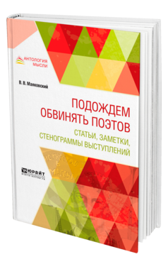 Обложка книги ПОДОЖДЕМ ОБВИНЯТЬ ПОЭТОВ. СТАТЬИ, ЗАМЕТКИ, СТЕНОГРАММЫ ВЫСТУПЛЕНИЙ Маяковский В. В. 