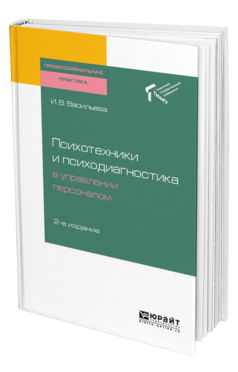 Обложка книги ПСИХОТЕХНИКИ И ПСИХОДИАГНОСТИКА В УПРАВЛЕНИИ ПЕРСОНАЛОМ Васильева И. В. Практическое пособие