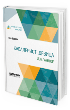 Обложка книги КАВАЛЕРИСТ-ДЕВИЦА. ИЗБРАННОЕ Дурова Н. А. 