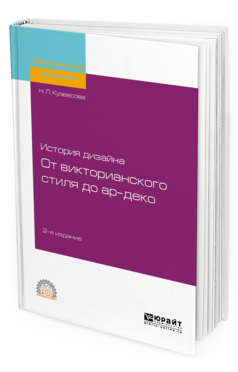 Обложка книги ИСТОРИЯ ДИЗАЙНА: ОТ ВИКТОРИАНСКОГО СТИЛЯ ДО АР-ДЕКО Кузвесова Н. Л. Учебное пособие