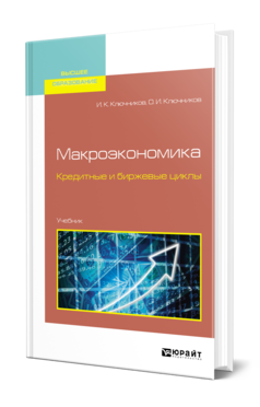 Обложка книги МАКРОЭКОНОМИКА. КРЕДИТНЫЕ И БИРЖЕВЫЕ ЦИКЛЫ Ключников И. К., Ключников О. И. Учебник