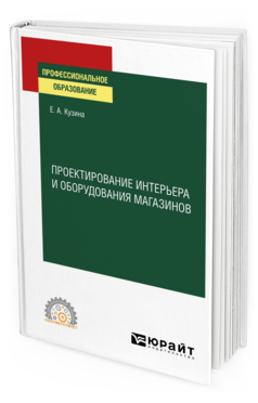 Обложка книги ПРОЕКТИРОВАНИЕ ИНТЕРЬЕРА И ОБОРУДОВАНИЯ МАГАЗИНОВ Кузина Е. А. Учебное пособие
