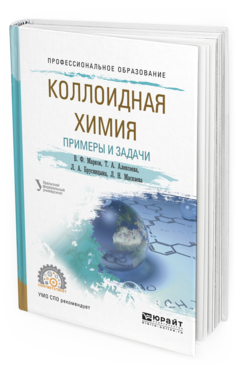 Обложка книги КОЛЛОИДНАЯ ХИМИЯ. ПРИМЕРЫ И ЗАДАЧИ Марков В. Ф., Алексеева Т. А., Брусницына Л. А., Маскаева Л. Н. Учебное пособие