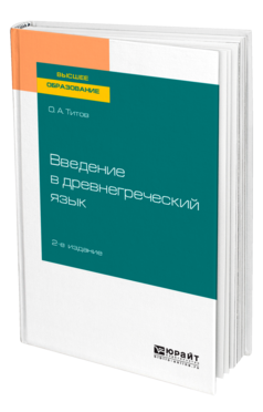 Обложка книги ВВЕДЕНИЕ В ДРЕВНЕГРЕЧЕСКИЙ ЯЗЫК Титов О. А. Учебное пособие
