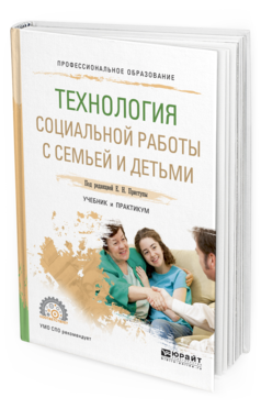 Обложка книги ТЕХНОЛОГИЯ СОЦИАЛЬНОЙ РАБОТЫ С СЕМЬЕЙ И ДЕТЬМИ Приступа Е.Н. - отв. ред. Учебник и практикум