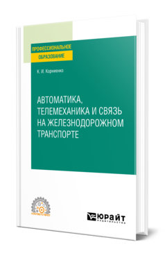 Обложка книги АВТОМАТИКА, ТЕЛЕМЕХАНИКА И СВЯЗЬ НА ЖЕЛЕЗНОДОРОЖНОМ ТРАНСПОРТЕ Корниенко К. И. Учебное пособие