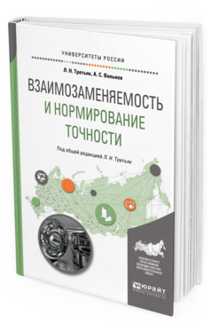 Обложка книги ВЗАИМОЗАМЕНЯЕМОСТЬ И НОРМИРОВАНИЕ ТОЧНОСТИ Третьяк Л. Н., Вольнов А. С. ; Под общ. ред. Третьяк Л.Н. Учебное пособие
