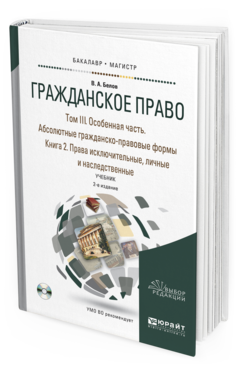 Обложка книги ГРАЖДАНСКОЕ ПРАВО В 4 Т. ТОМ III. ОСОБЕННАЯ ЧАСТЬ. АБСОЛЮТНЫЕ ГРАЖДАНСКО-ПРАВОВЫЕ ФОРМЫ. В 2 КН. КНИГА 2. ПРАВА ИСКЛЮЧИТЕЛЬНЫЕ, ЛИЧНЫЕ И НАСЛЕДСТВЕННЫЕ + CD Белов В.А. Учебник