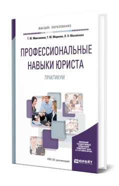 Обложка книги ПРОФЕССИОНАЛЬНЫЕ НАВЫКИ ЮРИСТА. ПРАКТИКУМ Максимова Т. Ю., Маркова Т. Ю., Михайлова Л. П. Учебное пособие