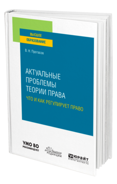 Обложка книги АКТУАЛЬНЫЕ ПРОБЛЕМЫ ТЕОРИИ ПРАВА: ЧТО И КАК РЕГУЛИРУЕТ ПРАВО Протасов В. Н. Учебное пособие