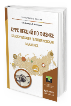 Обложка книги КУРС ЛЕКЦИЙ ПО ФИЗИКЕ. КЛАССИЧЕСКАЯ И РЕЛЯТИВИСТСКАЯ МЕХАНИКА Кузнецов С. И., Семкина Л. И. Учебное пособие