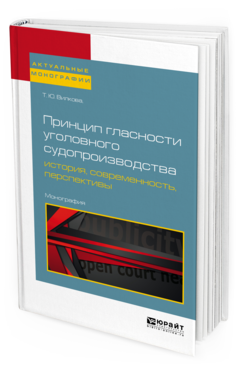 Обложка книги ПРИНЦИП ГЛАСНОСТИ УГОЛОВНОГО СУДОПРОИЗВОДСТВА: ИСТОРИЯ, СОВРЕМЕННОСТЬ, ПЕРСПЕКТИВЫ Вилкова Т. Ю. Монография