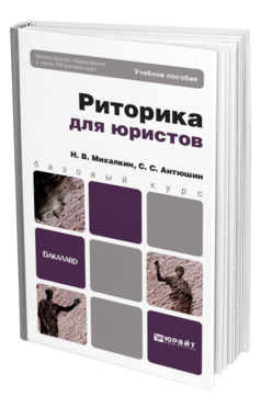 Обложка книги РИТОРИКА ДЛЯ ЮРИСТОВ Антюшин С.С., Михалкин Н.В. Учебное пособие для бакалавров