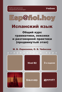 Обложка книги ИСПАНСКИЙ ЯЗЫК. ОБЩИЙ КУРС ГРАММАТИКИ, ЛЕКСИКИ И РАЗГОВОРНОЙ ПРАКТИКИ (ПРОДВИНУТЫЙ ЭТАП) Ларионова М.В., Чибисова О.Б. Учебник для бакалавров