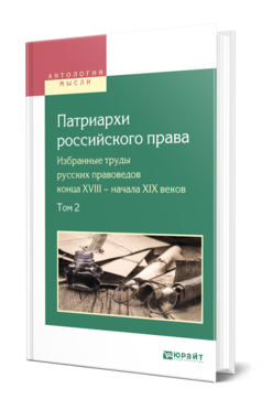 Обложка книги ПАТРИАРХИ РОССИЙСКОГО ПРАВА. ИЗБРАННЫЕ ТРУДЫ РУССКИХ ПРАВОВЕДОВ КОНЦА XVIII – НАЧАЛА XIX ВЕКОВ. В 2 Т. ТОМ 2 Сост. Белов В. А. 