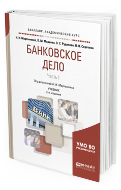 Обложка книги БАНКОВСКОЕ ДЕЛО В 2 Ч. ЧАСТЬ 1 Мартыненко Н. Н., Маркова О. М., Рудакова О. С., Сергеева Н. В. ; Под ред. Мартыненко Н. Н. Учебник