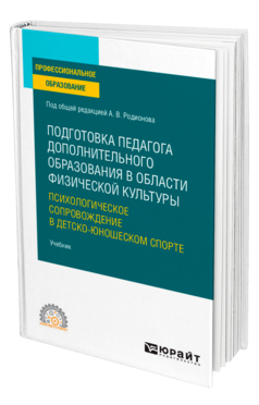 Обложка книги ПОДГОТОВКА ПЕДАГОГА ДОПОЛНИТЕЛЬНОГО ОБРАЗОВАНИЯ В ОБЛАСТИ ФИЗИЧЕСКОЙ КУЛЬТУРЫ: ПСИХОЛОГИЧЕСКОЕ СОПРОВОЖДЕНИЕ В ДЕТСКО-ЮНОШЕСКОМ СПОРТЕ Под общ. ред. Родионова А.В. Учебник