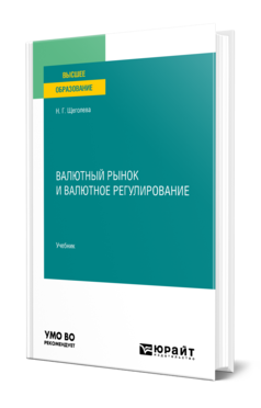 Обложка книги ВАЛЮТНЫЙ РЫНОК И ВАЛЮТНОЕ РЕГУЛИРОВАНИЕ Щеголева Н. Г. Учебник
