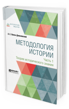Обложка книги МЕТОДОЛОГИЯ ИСТОРИИ В 2 Ч. ЧАСТЬ 1. ТЕОРИЯ ИСТОРИЧЕСКОГО ЗНАНИЯ Лаппо-Данилевский А. С. 
