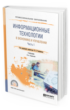 Обложка книги ИНФОРМАЦИОННЫЕ ТЕХНОЛОГИИ В ЭКОНОМИКЕ И УПРАВЛЕНИИ В 2 Ч. ЧАСТЬ 1 Под ред. Трофимова В.В. Учебник