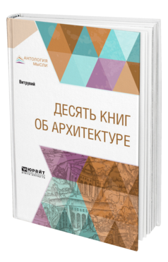 Обложка книги ДЕСЯТЬ КНИГ ОБ АРХИТЕКТУРЕ Витрувий -. -. ; Пер. Петровский Ф. А. 