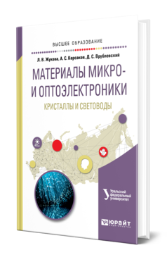 Обложка книги МАТЕРИАЛЫ МИКРО- И ОПТОЭЛЕКТРОНИКИ: КРИСТАЛЛЫ И СВЕТОВОДЫ Жукова Л. В., Корсаков А. С., Врублевский Д. С. ; под науч. ред. Шульгина Б.В. Учебное пособие