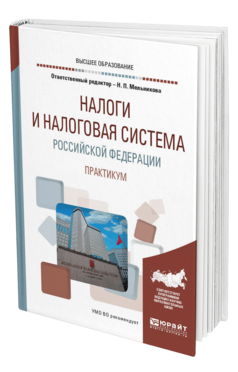 Обложка книги НАЛОГИ И НАЛОГОВАЯ СИСТЕМА РОССИЙСКОЙ ФЕДЕРАЦИИ. ПРАКТИКУМ Отв. ред. Мельникова Н. П. Учебное пособие